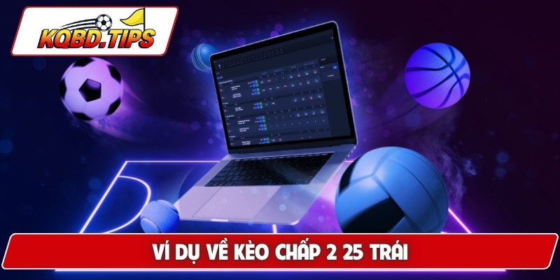 Ví dụ về kèo chấp 2 25 trái
